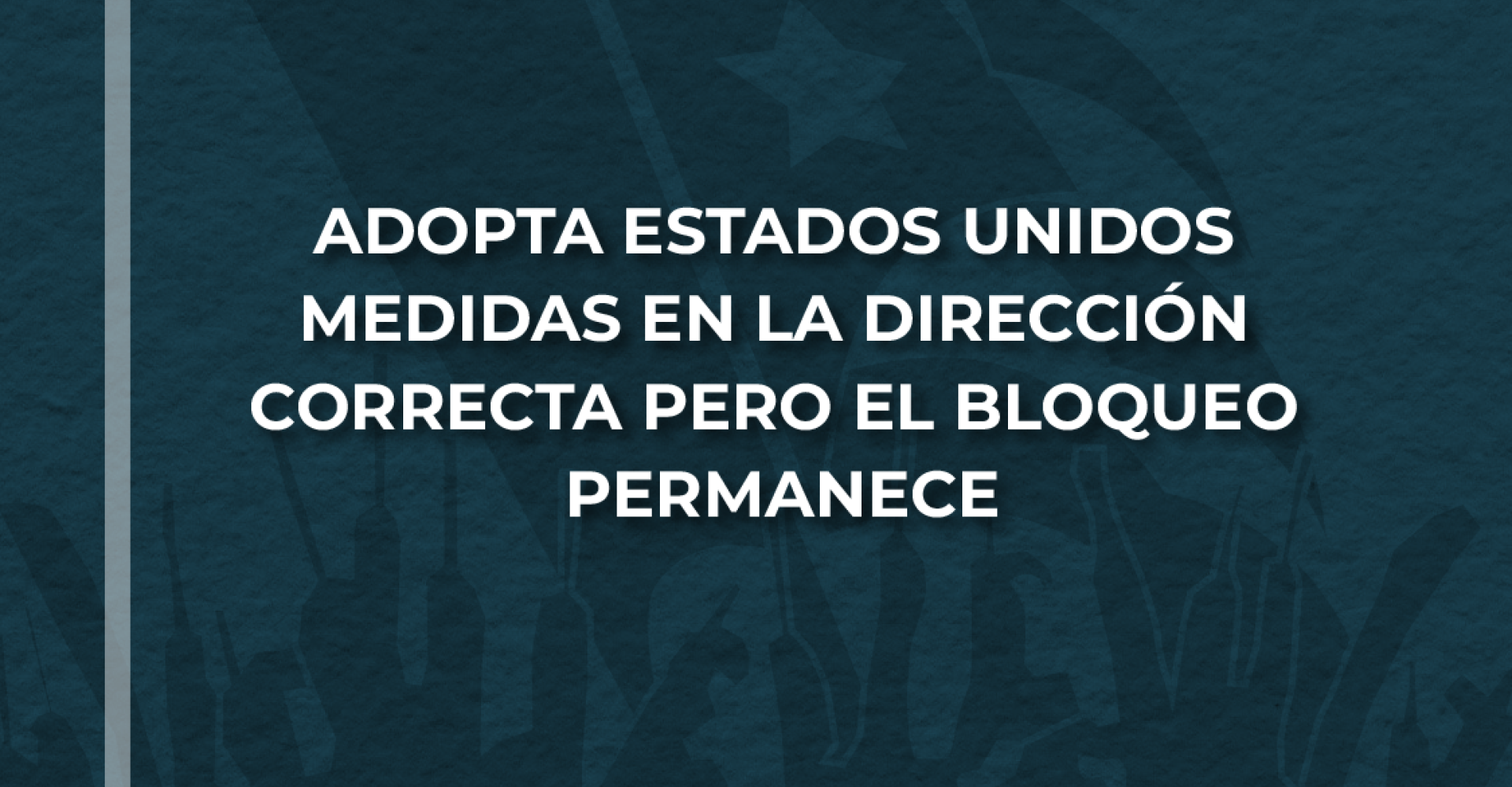 Adopta Estados Unidos medidas en la dirección correcta pero el bloqueo permanece